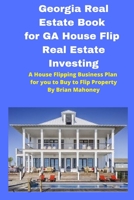 Georgia Real Estate Book for GA House Flip Real Estate Investing: A House Flipping Business Plan for you to Buy to Flip Property 195192973X Book Cover