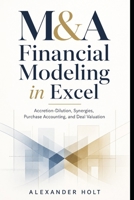 M&A Financial Modeling in Excel: Accretion-Dilution, Synergies, Purchase Accounting, and Deal Valuation B0H1SFSN9P Book Cover