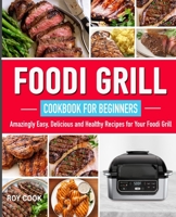 Foodi Grill Cookbook for Beginners: Amazingly Easy, Delicious and Healthy Recipes for Your Foodi Grill! 1701167913 Book Cover