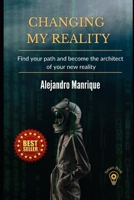 Changing my reality: Find your path and become the architect of your new reality B0BLFW5JMC Book Cover