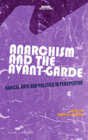 Anarchism and the Avant-Garde : Radical Arts and Politics in Perspective 9004410414 Book Cover