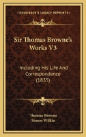 Sir Thomas Browne's Works V3: Including His Life And Correspondence 143688604X Book Cover