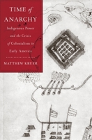 Time of Anarchy: Indigenous Power and the Crisis of Colonialism in Early America 0674976177 Book Cover