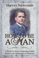 How to be a Man: a Book for Boys: Containing Useful Hints on the Formation ... 1717547206 Book Cover