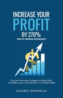 Increase Your Profit By 270% With UV Printing Technology: Discover 4 Innovation Strategies to Multiply Profit, Cut Hidden Losses, and Dominate in a Crowded Market 9372173053 Book Cover
