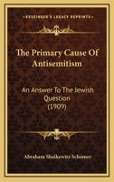 The Primary Cause of Antisemitism: An Answer to the Jewish Question 1014672953 Book Cover