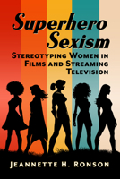 Superhero Sexism: Stereotyping Women in Films and Streaming Television 1476697507 Book Cover