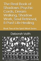 The Real Book of Shadows: Psychic Cords, Dream Walking, Shadow Work, Soul Retrieval, & Past Life Healing: Book Two of the Spirit Work Series B084P2CWBM Book Cover