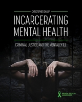 Incarcerating Mental Health: Criminal Justice and the Mentally Ill B0FH17Z61Z Book Cover