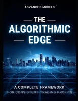 THE ALGORITHMIC EDGE : A COMPLETE FRAMEWORK FOR CONSISTENT TRADING PROFITS B0G7BNZXWC Book Cover
