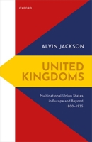 United Kingdoms: Multinational Union States in Europe and Beyond, 1800-1925 0192883747 Book Cover