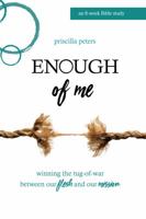 Enough of Me: Winning the Tug-of-War Between Our Flesh and Our Mission, an 8-Week Bible Study 1620208199 Book Cover