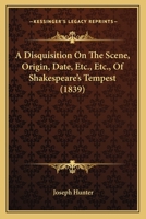 A Disquisition on the Scene, Origin, Date, etc. of Shakespeare's "Tempest" 1148905812 Book Cover