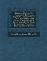 Histoire Générale Des Finances De La France, Depuis Le Commencement De La Monarchie: Pour Servir D'introduction À La Loi Annuelle Ou Budjet De L'empire Français... 1293570117 Book Cover