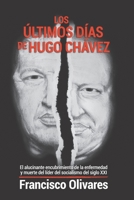 Los últimos días de Hugo Chávez: El alucinante encubrimiento de la enfermedad y muerte del líder del socialismo del Siglo XXI B08N3PJGXY Book Cover