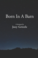 Born In A Barn: A sermon by Joey Grizzle B08M8DGM3M Book Cover