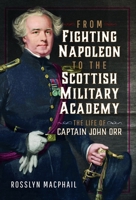 From Fighting Napoleon to the Scottish Military Academy: The Life of Captain John Orr 1399034448 Book Cover