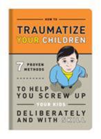 How to Traumatize Your Children (The Self-Hurt Series) 1601063091 Book Cover