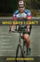 Who Says I Can t?: A Two-Time Cancer-Surviving Amputee and Entrepreneur Who Fought Back, Survived and Thrived 193545613X Book Cover