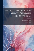 Medical And Surgical Aspects Of Inknee (genu-valgum): Its Relation To Rickets, Its Prevention And Its Treatment With And Without Surgical Operation... 1279222808 Book Cover