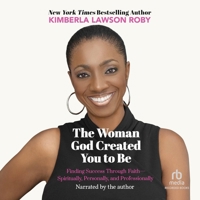 The Woman God Created You to Be: Finding Success Through Faith--Spiritually, Personally, and Professionally B0FMYQR11X Book Cover