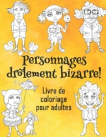 Personnages drôlement bizarre! - Livre de coloriage pour adultes: Grand album de coloriage humoristique et décalé des personnages bizzares et drôles, ... stress pour hommes et femmes (French Edition) B08HGLQ1QC Book Cover