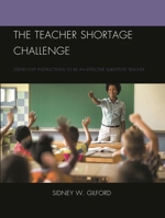 The Teacher Shortage Challenge: Step-By-Step Instructions to Be an Effective Substitute Teacher 1475869010 Book Cover