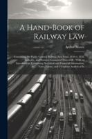 A Hand-Book of Railway Law: Containing the Public General Railway Acts From 1838 to 1858, Inclusive, and Statutes Connected Therewith: With an ... Notes, Forms, and a Copious Analytical In 1022504525 Book Cover
