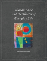 Human Logic and the Theater of Everyday Life B0DYVRLQKD Book Cover