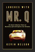Lunches With Mr. Q: An Auto Industry Titan on Business, Life and Sports Car Dreams 0978634055 Book Cover