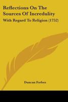 Reflexions on the Sources of Incredulity with Regard to Religion: By the Right Honourable Duncan Forbes 1148721274 Book Cover