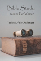 Bible Study Lessons For Women: Tackle Life’s Challenges: Learning How To Bible Journal B0915H35H1 Book Cover