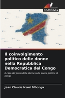 Il coinvolgimento politico delle donne nella Repubblica Democratica del Congo: Il caso del posto delle donne sulla scena politica di Kongo 6204140760 Book Cover