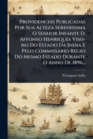 Providencias Publicadas Por Sua Alteza Serenissima O Senhor Infante D. Affonso Henriques Viso-rei Do Estado Da India E Pelo Commissario Regio Do Mesmo ... O Anno De 1896... (Portuguese Edition) 1024851664 Book Cover