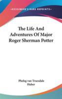 The Life and Adventures of Maj. Roger Sherman Potter 1516856619 Book Cover