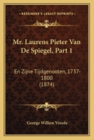 Mr. Laurens Pieter Van De Spiegel, Part 1: En Zijne Tijdgenooten, 1737-1800 (1874) 1168156564 Book Cover