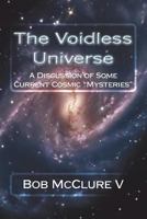 The Voidless Universe: A Discussion of Some Current Cosmic "mysteries" 1453739661 Book Cover