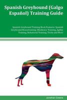 Spanish Greyhound (Galgo Espanol) Training Guide Spanish Greyhound Training Book Features: Spanish Greyhound Housetraining, Obedience Training, Agility Training, Behavioral Training, Tricks and More 1981297189 Book Cover