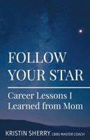 Follow Your Star: Career Lessons I Learned from Mom 0692672176 Book Cover