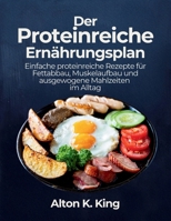 Der Proteinreiche Ernährungsplan: Einfache proteinreiche Rezepte für Fettabbau, Muskelaufbau und ausgewogene Mahlzeiten im Alltag (German Edition) B0GWCTBDL4 Book Cover