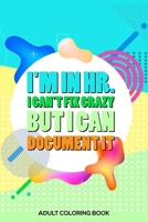I'm In HR. I Can't Fix Crazy But I Can Document It Adult Coloring Book: HR Coloring Book For Adults, Stress Relieving Coloring For HR Employees, Humorous HR Notebook, Work Planner, for HR Managers, Hu 1677474076 Book Cover