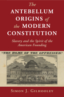 The Antebellum Origins of the Modern Constitution: Slavery and the Spirit of the American Founding 110879145X Book Cover