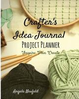 Crafter's Idea Journal and Project Planner! Get ready to PLAN*CREATE*INSPIRE: Calling all creators and makers! Organize and contain your amazing projects and ideas in this journal planner with prompts 1540509931 Book Cover
