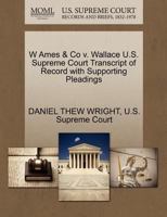 W Ames & Co v. Wallace U.S. Supreme Court Transcript of Record with Supporting Pleadings 1270268635 Book Cover