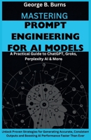 Mastering Prompt Engineering for AI Models: Unlock Proven Strategies for Generating Accurate, Consistent Outputs and Boosting AI Performance Faster ... Perplexity AI & the Future of Smart Tools) B0FH6JN9XX Book Cover