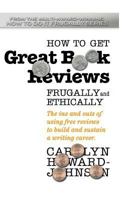 How to Get Great Book Reviews Frugally and Ethically: The ins and outs of using free reviews to build and sustain a writing career 1536948373 Book Cover