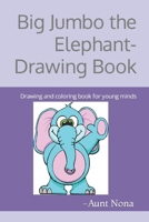 Big Jumbo the Elephant-Drawing Book: Drawing and coloring book for young minds B09TF4F6YM Book Cover