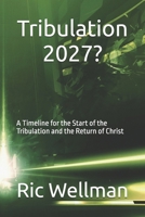Tribulation 2027?: A Timeline for the Start of the Tribulation and the Return of Christ B0DYK9WC1X Book Cover