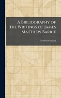 A Bibliography of the Writings of James Matthew Barrie 1025301110 Book Cover
