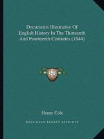 Documents Illustrative of English History in the Thirteenth and Fourteenth Centuries: Selected from the Records of the Department of the Queen's Remembrancer of the Exchequer 1166621405 Book Cover